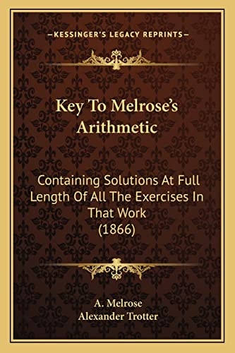 Key To Melrose's Arithmetic: Containing Solutions At Full Length Of All The Exercises In That Work (1866)