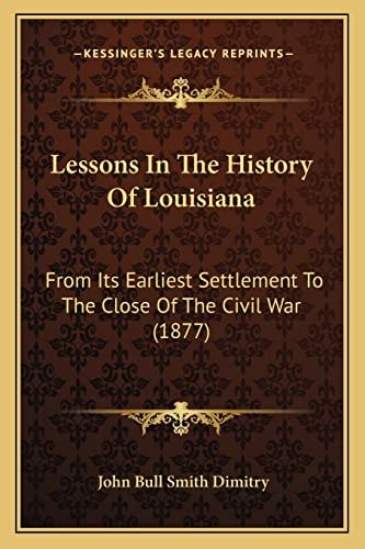 Lessons In The History Of Louisiana: From Its Earliest Settlement To The Close Of The Civil War (1877)