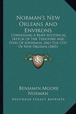 Norman's New Orleans And Environs: Containing A Brief Historical Sketch Of The Territory And State Of Louisiana, And The City Of New Orleans (1845)