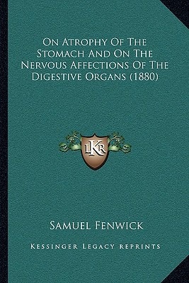 On Atrophy Of The Stomach And On The Nervous Affections Of The Digestive Organs (1880)