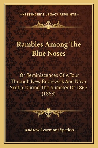 Rambles Among The Blue Noses: Or Reminiscences Of A Tour Through New Brunswick And Nova Scotia, During The Summer Of 1862 (1863)
