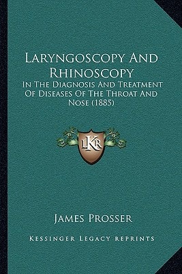 Laryngoscopy And Rhinoscopy: In The Diagnosis And Treatment Of Diseases Of The Throat And Nose (1885)