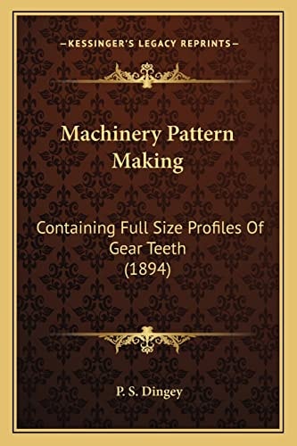 Machinery Pattern Making: Containing Full Size Profiles Of Gear Teeth (1894)