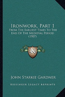 Ironwork, Part 1: From The Earliest Times To The End Of The Medieval Period (1907)