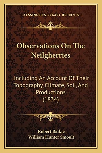 Observations On The Neilgherries: Including An Account Of Their Topography, Climate, Soil, And Productions (1834)