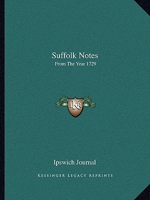 Suffolk Notes: From The Year 1729: Compiled From The Files Of The Ipswich Journal (1883)