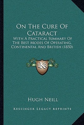 On The Cure Of Cataract: With A Practical Summary Of The Best Modes Of Operating, Continental And British (1850)