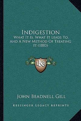 Indigestion: What It Is, What It Leads To, And A New Method Of Treating It (1883)