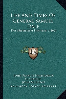Life And Times Of General Samuel Dale: The Mississippi Partisan (1860)