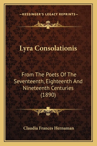 Lyra Consolationis: From The Poets Of The Seventeenth, Eighteenth And Nineteenth Centuries (1890)