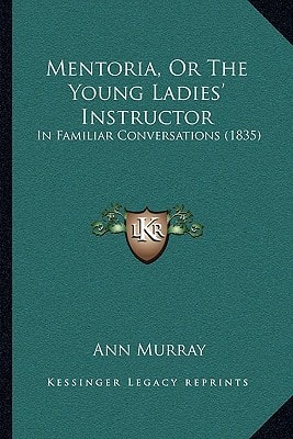Mentoria, Or The Young Ladies' Instructor: In Familiar Conversations (1835)