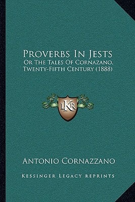 Proverbs In Jests: Or The Tales Of Cornazano, Twenty-Fifth Century (1888)