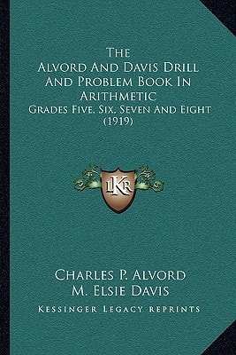 The Alvord And Davis Drill And Problem Book In Arithmetic: Grades Five, Six, Seven And Eight (1919)