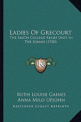 Ladies Of Grecourt: The Smith College Relief Unit In The Somme (1920)
