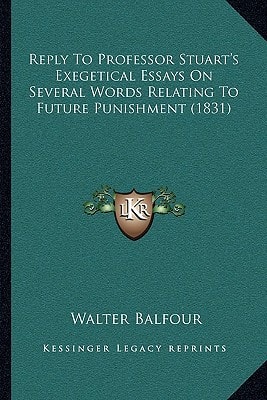 Reply To Professor Stuart's Exegetical Essays On Several Words Relating To Future Punishment (1831)