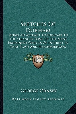 Sketches Of Durham: Being An Attempt To Indicate To The Stranger Some Of The Most Prominent Objects Of Interest In That Place And Neighborhood (1846)