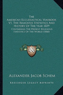 The American Ecclesiastical Yearbook V1, The Religious Statistics And History Of The Year 1859: Containing The Present Religious Statistics Of The World (1860)