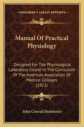Manual Of Practical Physiology: Designed For The Physiological Laboratory Course In The Curriculum Of The American Association Of Medical Colleges (1912)