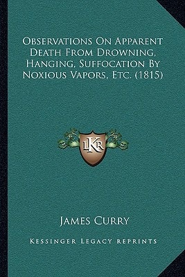 Observations On Apparent Death From Drowning, Hanging, Suffocation By Noxious Vapors, Etc. (1815)