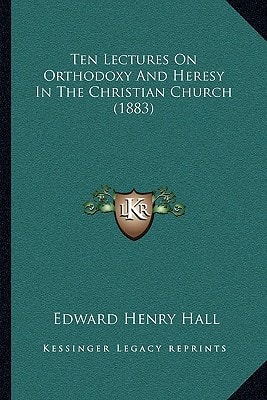 Ten Lectures On Orthodoxy And Heresy In The Christian Church (1883)