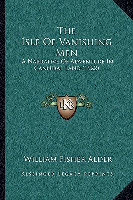 The Isle Of Vanishing Men: A Narrative Of Adventure In Cannibal Land (1922)