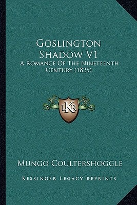Goslington Shadow V1: A Romance Of The Nineteenth Century (1825)