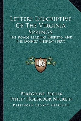 Letters Descriptive Of The Virginia Springs: The Roads Leading Thereto, And The Doings Thereat (1837)
