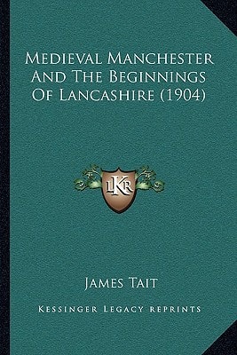 Medieval Manchester And The Beginnings Of Lancashire (1904)