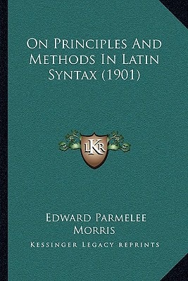 On Principles And Methods In Latin Syntax (1901)