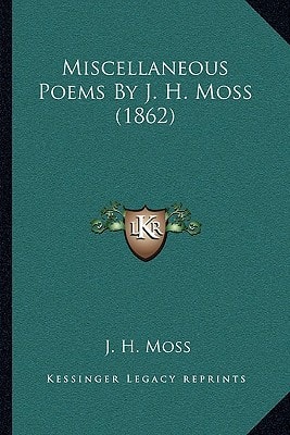 Miscellaneous Poems By J. H. Moss (1862)