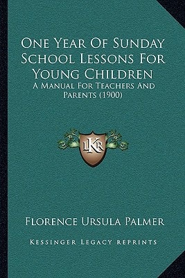 One Year Of Sunday School Lessons For Young Children: A Manual For Teachers And Parents (1900)