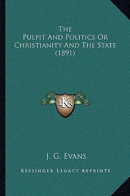 The Pulpit And Politics Or Christianity And The State (1891)