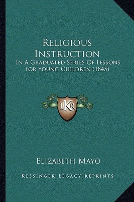 Religious Instruction: In A Graduated Series Of Lessons For Young Children (1845)