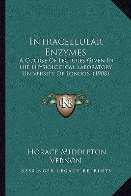 Intracellular Enzymes: A Course Of Lectures Given In The Physiological Laboratory, University Of London (1908)