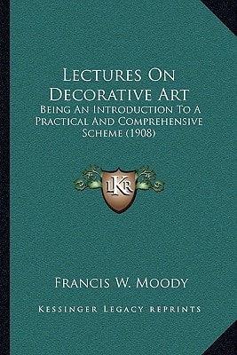 Lectures On Decorative Art: Being An Introduction To A Practical And Comprehensive Scheme (1908)