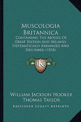 Muscologia Britannica: Containing The Mosses Of Great Britain And Ireland, Systematically Arranged And Described (1818)