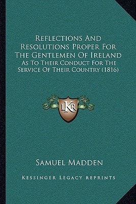 Reflections And Resolutions Proper For The Gentlemen Of Ireland: As To Their Conduct For The Service Of Their Country (1816)