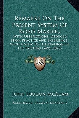Remarks On The Present System Of Road Making: With Observations, Deduced From Practice And Experience, With A View To The Revision Of The Existing Laws (1823)