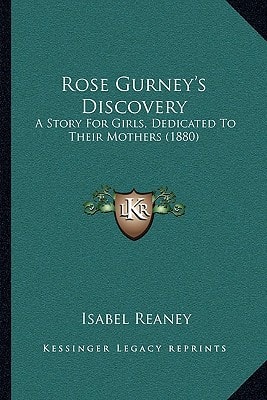 Rose Gurney's Discovery: A Story For Girls, Dedicated To Their Mothers (1880)