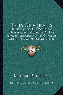 Tales Of A Jewess: Illustrating The Domestic Manners And Customs Of The Jews, Interspersed With Original Anecdotes Of Napoleon (1838)
