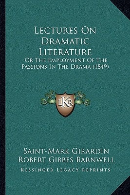 Lectures On Dramatic Literature: Or The Employment Of The Passions In The Drama (1849)