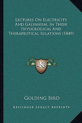 Lectures On Electricity And Galvanism, In Their Physiological And Therapeutical Relations (1849)