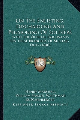 On The Enlisting, Discharging And Pensioning Of Soldiers: With The Official Documents On These Branches Of Military Duty (1840)