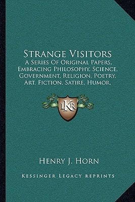 Strange Visitors: A Series Of Original Papers, Embracing Philosophy, Science, Government, Religion, Poetry, Art, Fiction, Satire, Humor, Narrative, And Prophecy (1869)