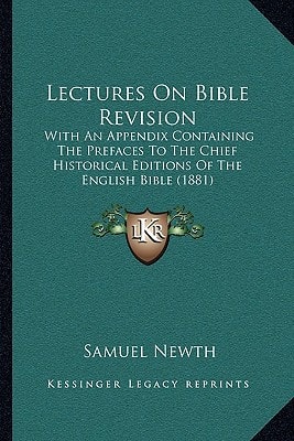 Lectures On Bible Revision: With An Appendix Containing The Prefaces To The Chief Historical Editions Of The English Bible (1881)