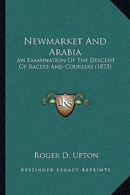 Newmarket And Arabia: An Examination Of The Descent Of Racers And Coursers (1873)