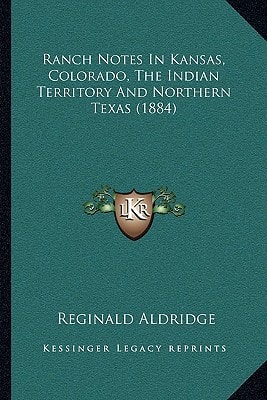 Ranch Notes In Kansas, Colorado, The Indian Territory And Northern Texas (1884)