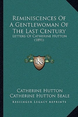 Reminiscences Of A Gentlewoman Of The Last Century: Letters Of Catherine Hutton (1891)