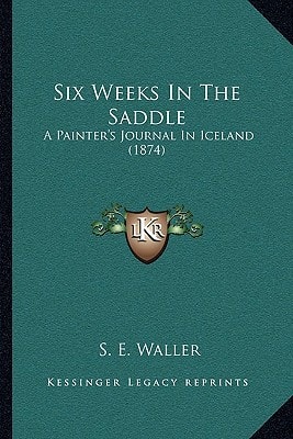 Six Weeks In The Saddle: A Painter's Journal In Iceland (1874)
