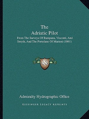 The Adriatic Pilot: From The Surveys Of Bampana, Visconti, And Smyth, And The Portolano Of Marieni (1861)